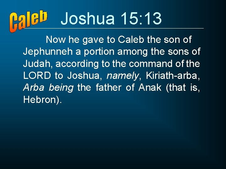 Joshua 15: 13 Now he gave to Caleb the son of Jephunneh a portion