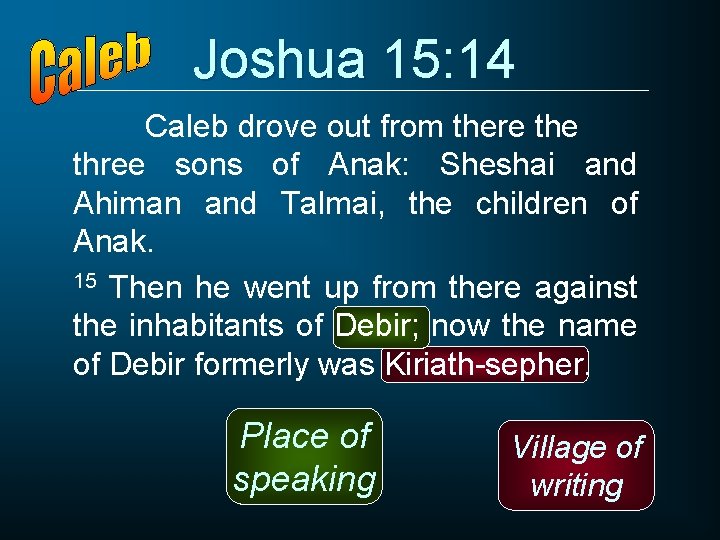 Joshua 15: 14 Caleb drove out from there three sons of Anak: Sheshai and