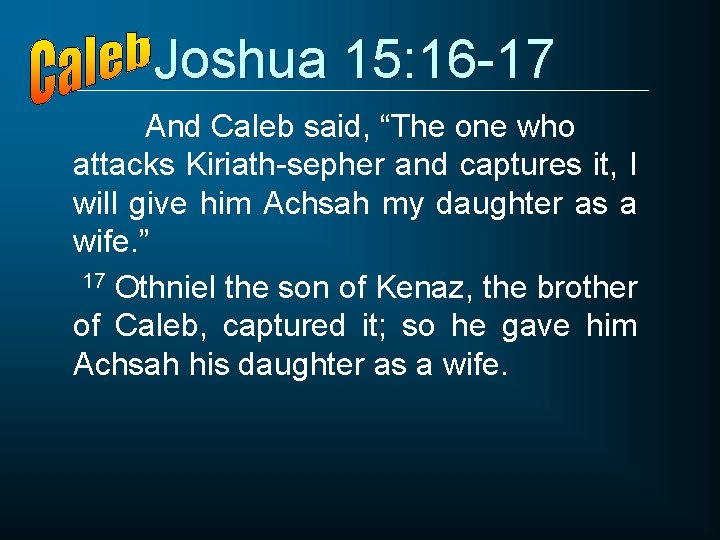Joshua 15: 16 -17 And Caleb said, “The one who attacks Kiriath-sepher and captures
