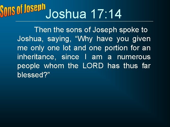 Joshua 17: 14 Then the sons of Joseph spoke to Joshua, saying, “Why have