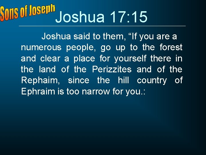 Joshua 17: 15 Joshua said to them, “If you are a numerous people, go