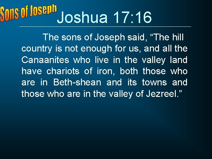 Joshua 17: 16 The sons of Joseph said, “The hill country is not enough