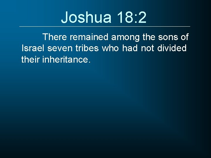 Joshua 18: 2 There remained among the sons of Israel seven tribes who had