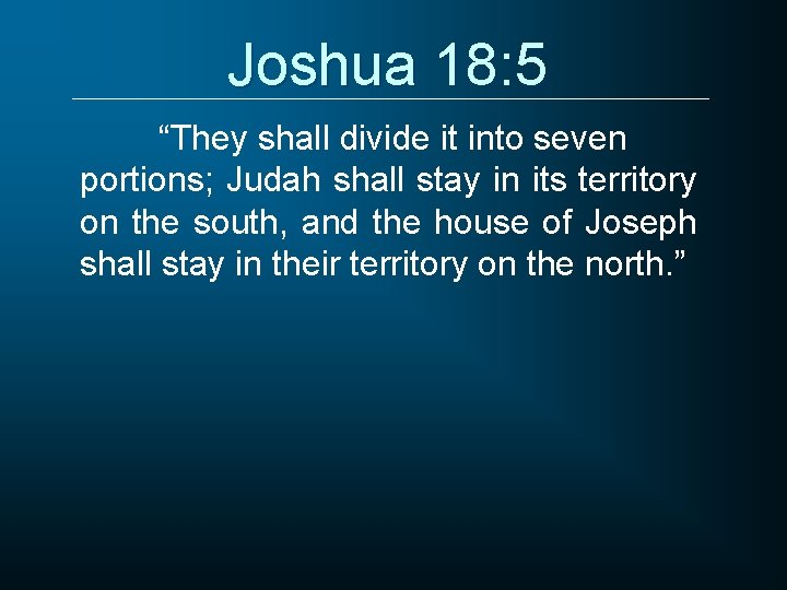 Joshua 18: 5 “They shall divide it into seven portions; Judah shall stay in