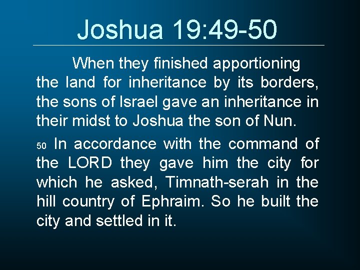 Joshua 19: 49 -50 When they finished apportioning the land for inheritance by its
