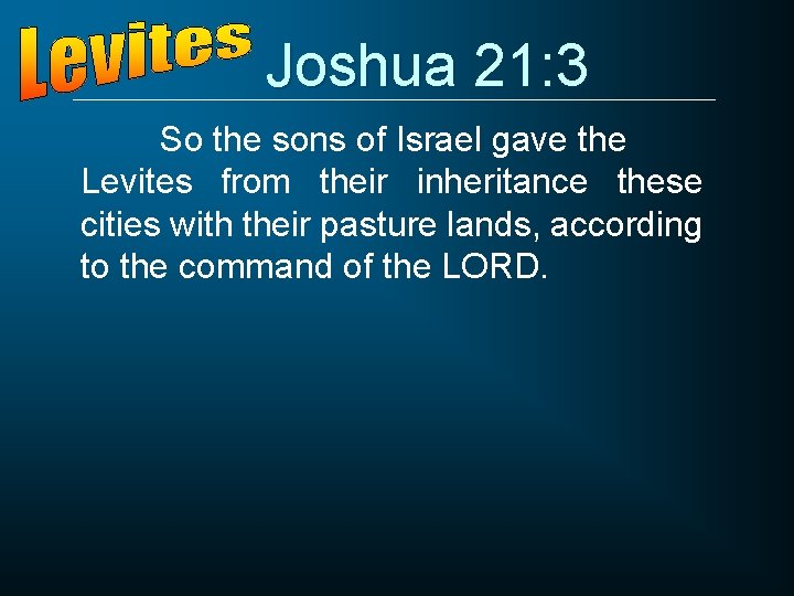 Joshua 21: 3 So the sons of Israel gave the Levites from their inheritance
