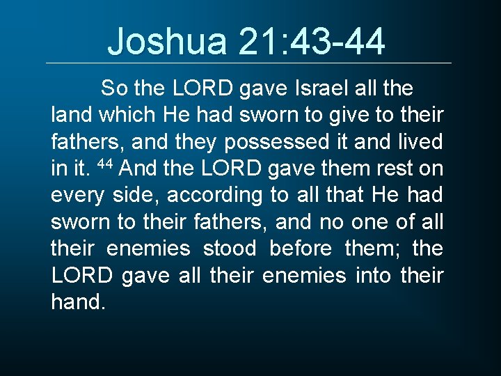 Joshua 21: 43 -44 So the LORD gave Israel all the land which He