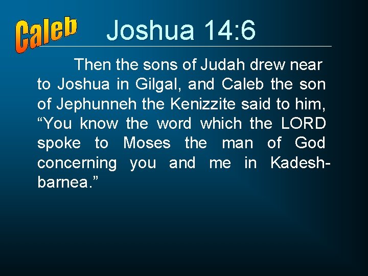 Joshua 14: 6 Then the sons of Judah drew near to Joshua in Gilgal,