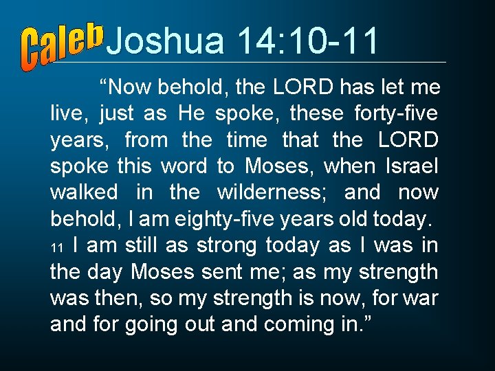 Joshua 14: 10 -11 “Now behold, the LORD has let me live, just as
