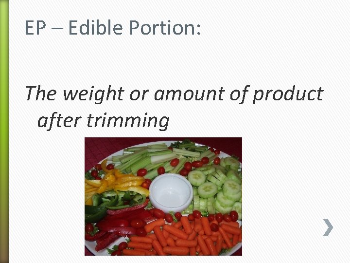 EP – Edible Portion: The weight or amount of product after trimming 