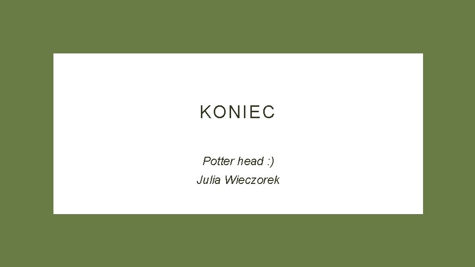 KONIEC Potter head : ) Julia Wieczorek 