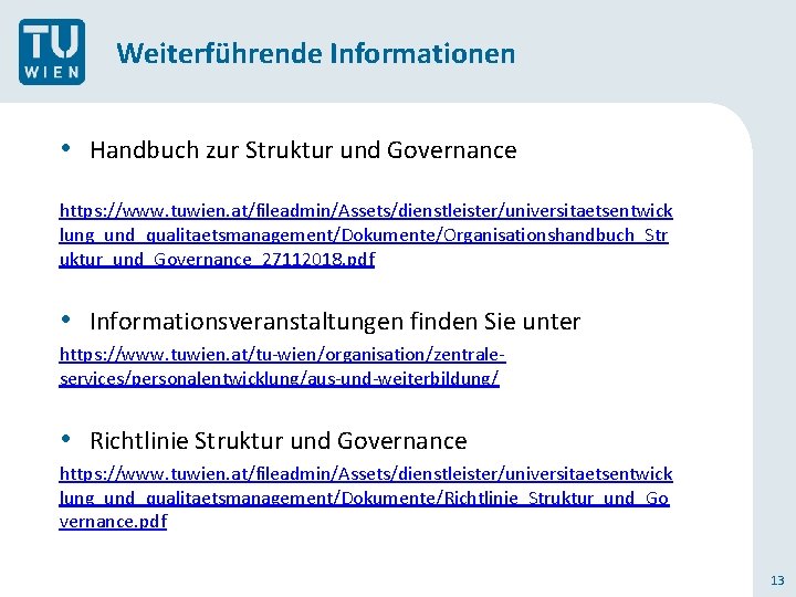 Weiterführende Informationen • Handbuch zur Struktur und Governance https: //www. tuwien. at/fileadmin/Assets/dienstleister/universitaetsentwick lung_und_qualitaetsmanagement/Dokumente/Organisationshandbuch_Str uktur_und_Governance_27112018.