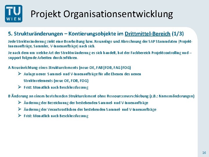 Projekt Organisationsentwicklung 5. Strukturänderungen – Kontierungsobjekte im Drittmittel-Bereich (1/3) Jede Strukturänderung zieht eine Bearbeitung