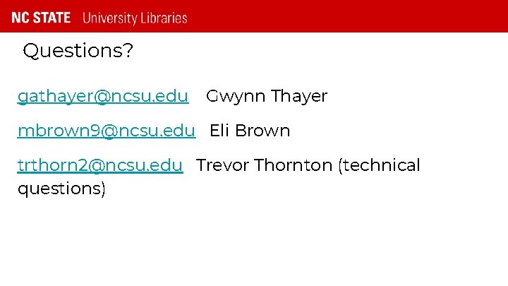 Questions? gathayer@ncsu. edu Gwynn Thayer mbrown 9@ncsu. edu Eli Brown trthorn 2@ncsu. edu Trevor