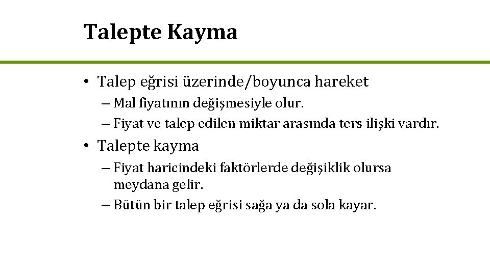 Talepte Kayma • Talep eğrisi üzerinde/boyunca hareket – Mal fiyatının değişmesiyle olur. – Fiyat