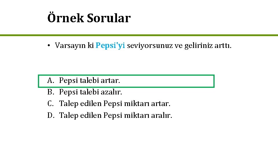 Örnek Sorular • Varsayın ki Pepsi'yi seviyorsunuz ve geliriniz arttı. A. B. C. D.