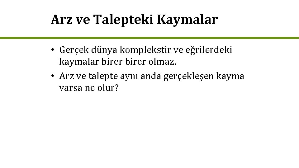 Arz ve Talepteki Kaymalar • Gerçek dünya komplekstir ve eğrilerdeki kaymalar birer olmaz. •