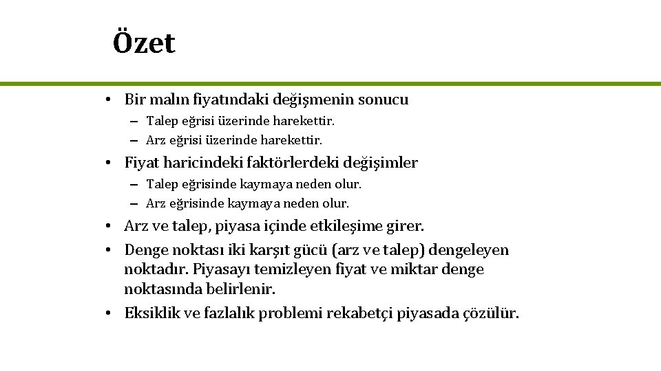 Özet • Bir malın fiyatındaki değişmenin sonucu – Talep eğrisi üzerinde harekettir. – Arz