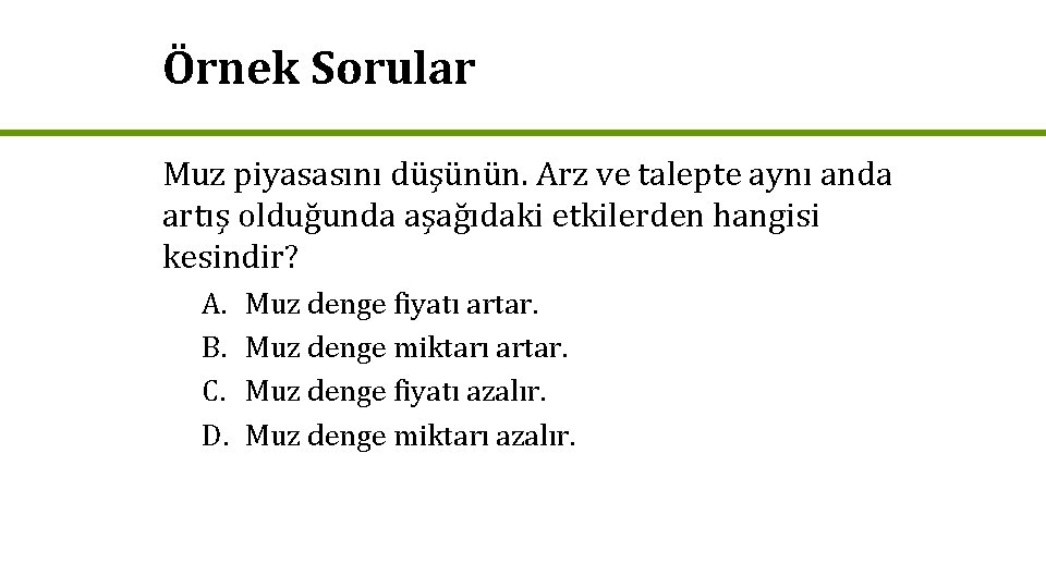 Örnek Sorular Muz piyasasını düşünün. Arz ve talepte aynı anda artış olduğunda aşağıdaki etkilerden