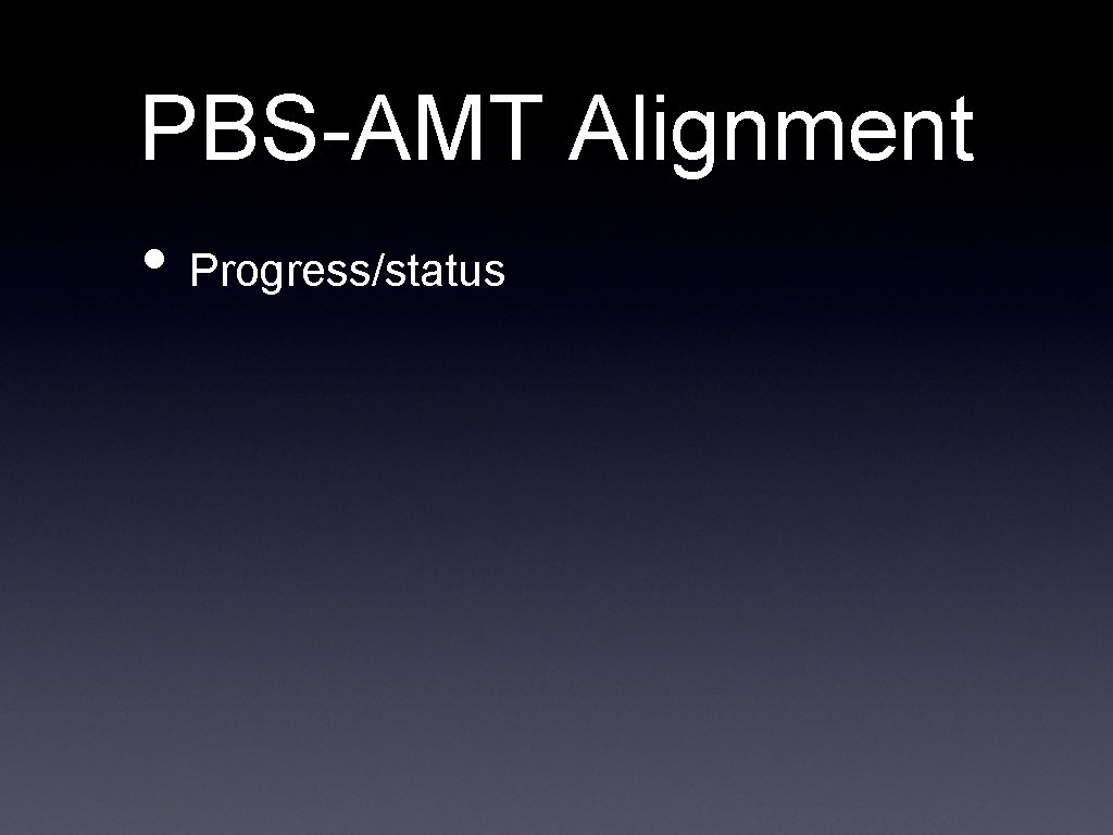 PBS-AMT Alignment • Progress/status 