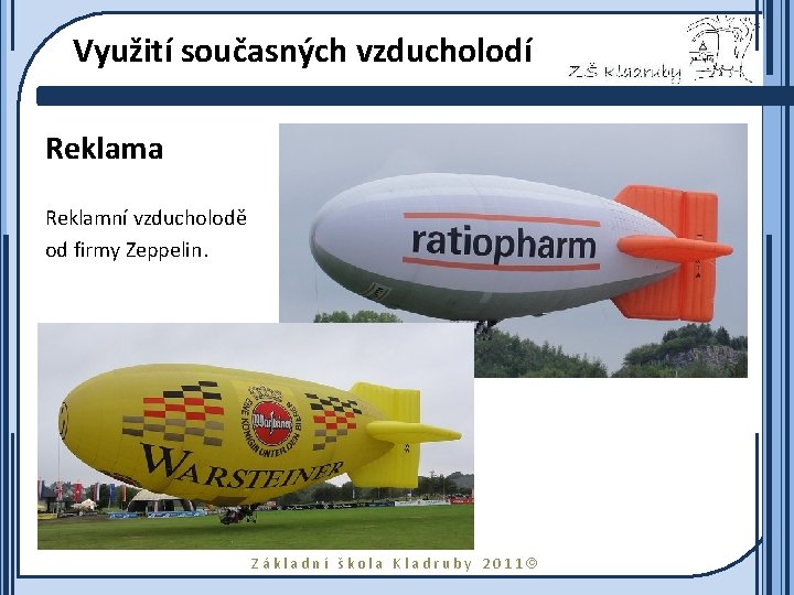 Využití současných vzducholodí Reklama Reklamní vzducholodě od firmy Zeppelin. Základní škola Kladruby 2011 