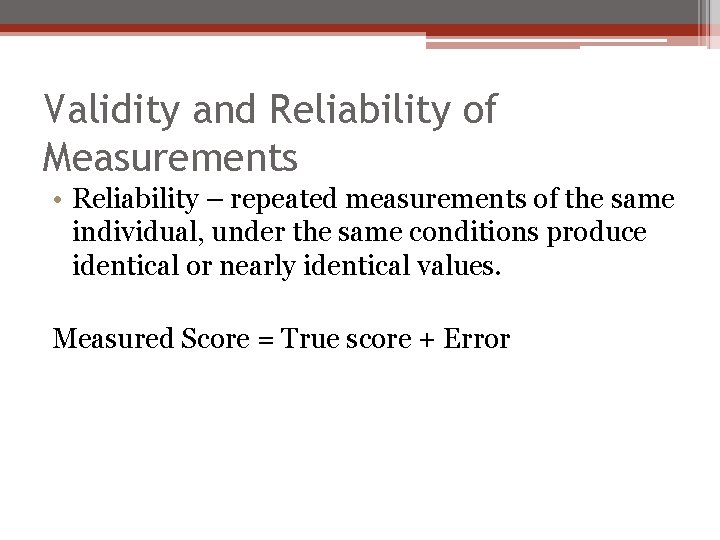Validity and Reliability of Measurements • Reliability – repeated measurements of the same individual,