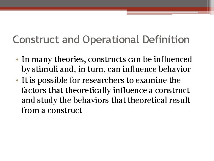 Construct and Operational Definition • In many theories, constructs can be influenced by stimuli