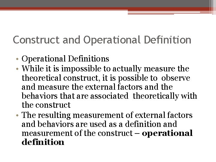 Construct and Operational Definition • Operational Definitions • While it is impossible to actually