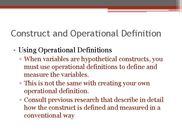 Construct and Operational Definition • Using Operational Definitions ▫ When variables are hypothetical constructs,