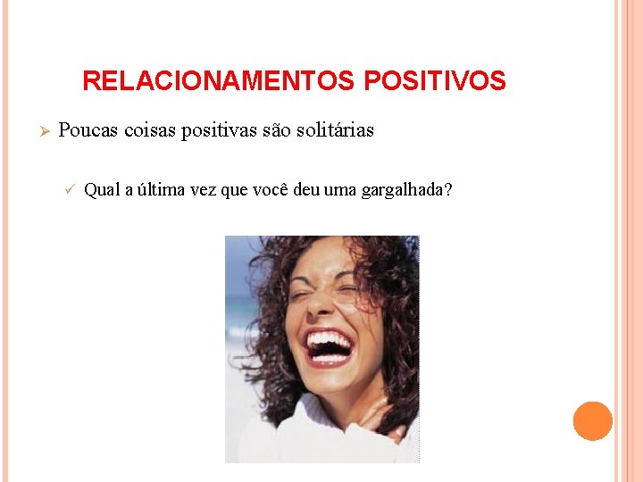 RELACIONAMENTOS POSITIVOS Ø Poucas coisas positivas são solitárias ü Qual a última vez que