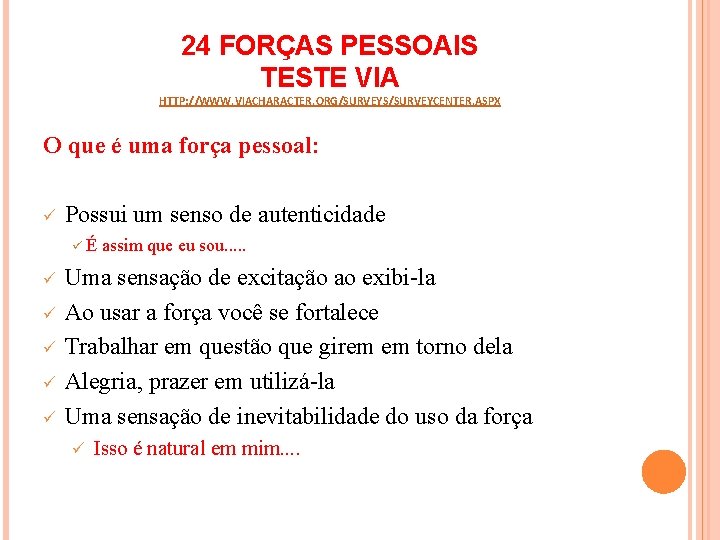 24 FORÇAS PESSOAIS TESTE VIA HTTP: //WWW. VIACHARACTER. ORG/SURVEYS/SURVEYCENTER. ASPX O que é uma