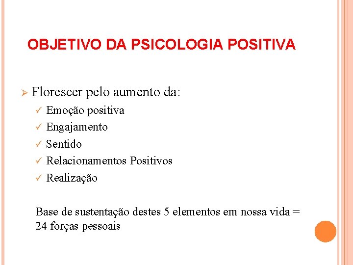 OBJETIVO DA PSICOLOGIA POSITIVA Ø Florescer pelo aumento da: Emoção positiva ü Engajamento ü