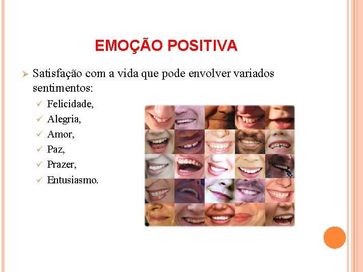 EMOÇÃO POSITIVA Ø Satisfação com a vida que pode envolver variados sentimentos: ü ü