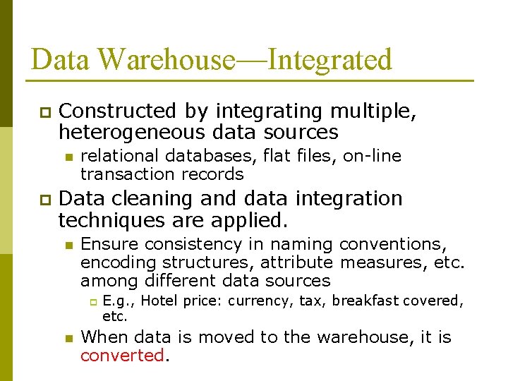 Data Warehouse—Integrated p Constructed by integrating multiple, heterogeneous data sources n p relational databases,