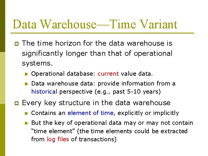 Data Warehouse—Time Variant p p The time horizon for the data warehouse is significantly