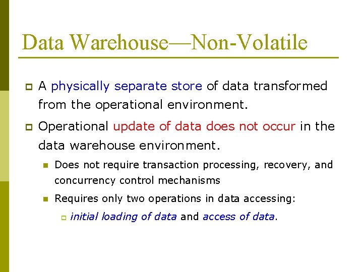 Data Warehouse—Non-Volatile p A physically separate store of data transformed from the operational environment.