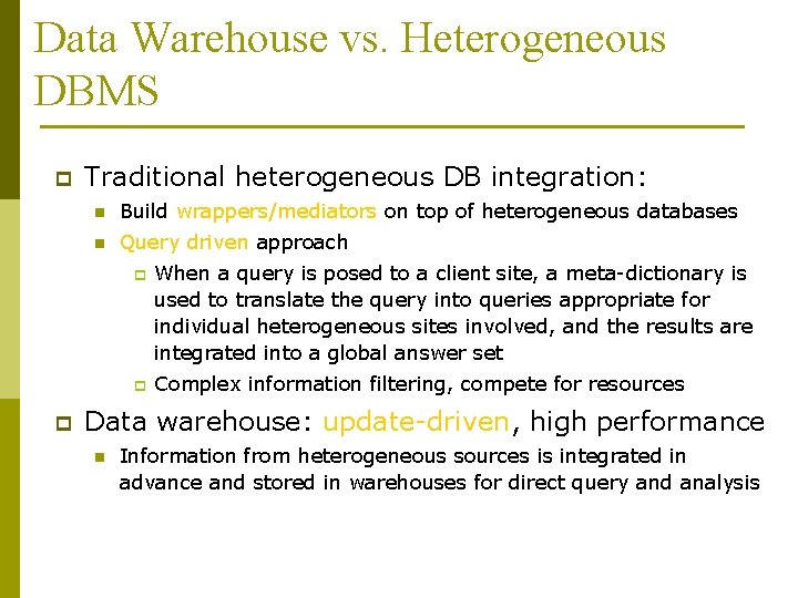 Data Warehouse vs. Heterogeneous DBMS p Traditional heterogeneous DB integration: n Build wrappers/mediators on