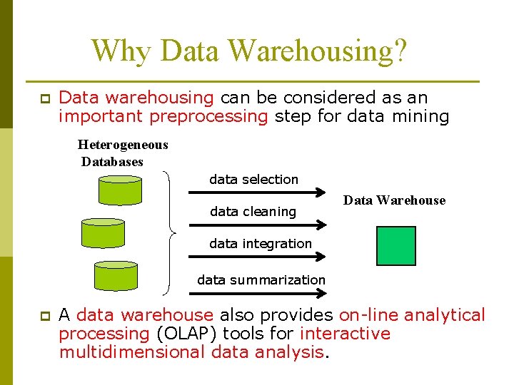 Why Data Warehousing? p Data warehousing can be considered as an important preprocessing step