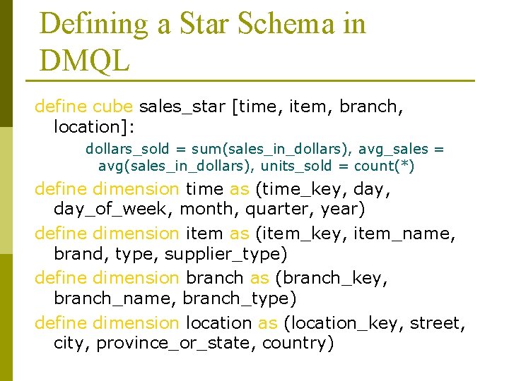 Defining a Star Schema in DMQL define cube sales_star [time, item, branch, location]: dollars_sold