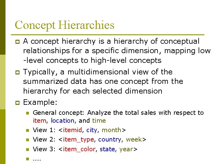 Concept Hierarchies p A concept hierarchy is a hierarchy of conceptual relationships for a