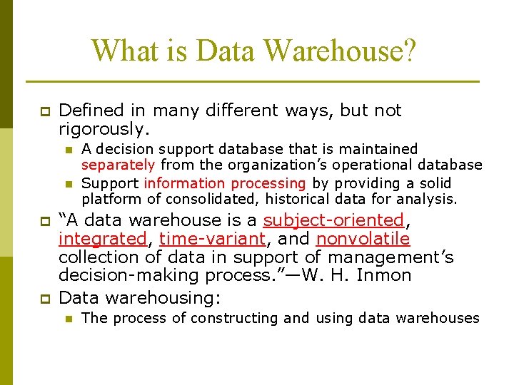 What is Data Warehouse? p Defined in many different ways, but not rigorously. n