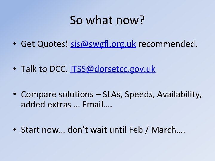 So what now? • Get Quotes! sis@swgfl. org. uk recommended. • Talk to DCC.