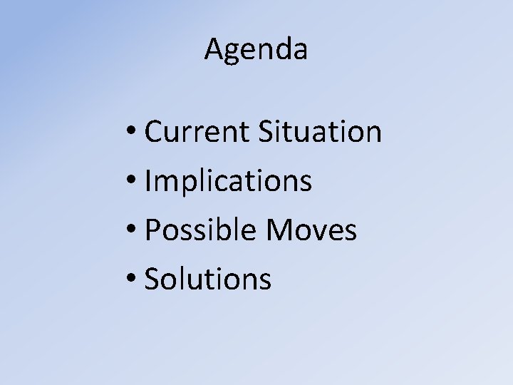 Agenda • Current Situation • Implications • Possible Moves • Solutions 