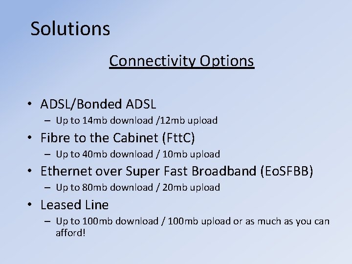 Solutions Connectivity Options • ADSL/Bonded ADSL – Up to 14 mb download /12 mb