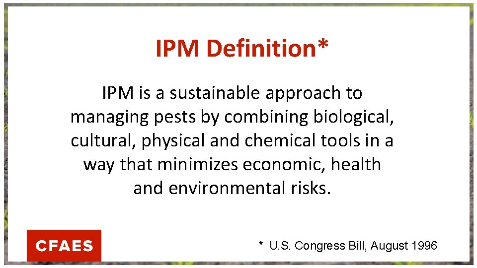 IPM Definition* IPM is a sustainable approach to managing pests by combining biological, cultural,