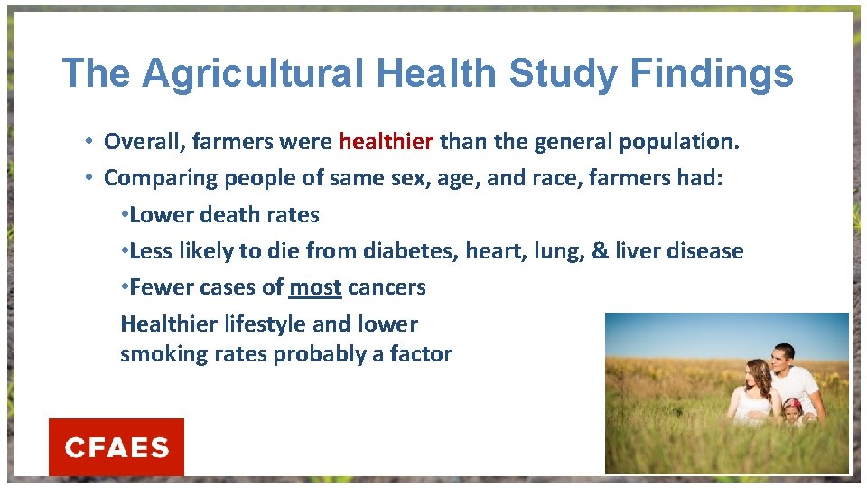 The Agricultural Health Study Findings • Overall, farmers were healthier than the general population.