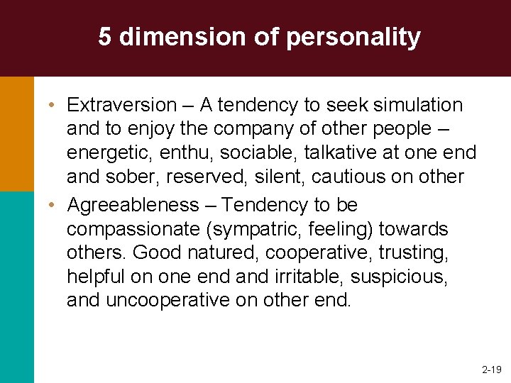 5 dimension of personality • Extraversion – A tendency to seek simulation and to