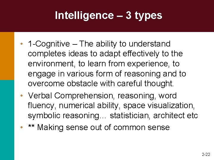 Intelligence – 3 types • 1 -Cognitive – The ability to understand completes ideas