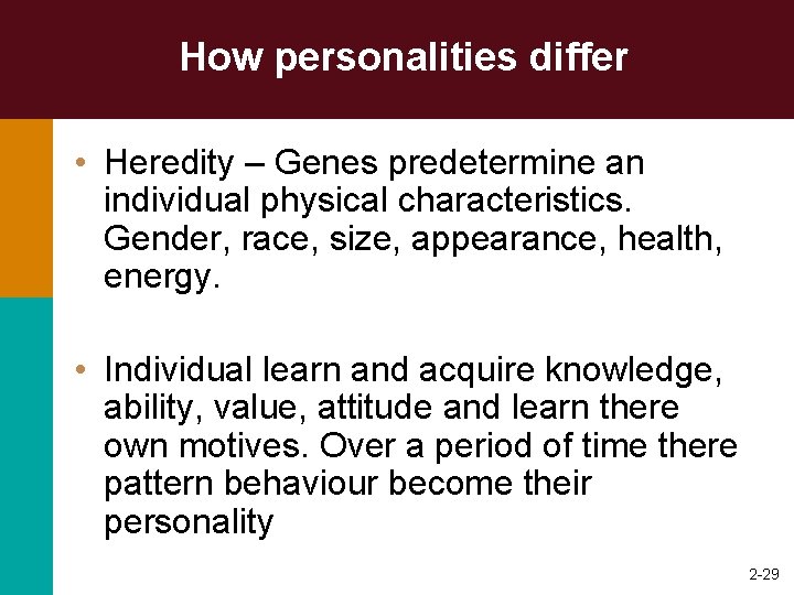 How personalities differ • Heredity – Genes predetermine an individual physical characteristics. Gender, race,