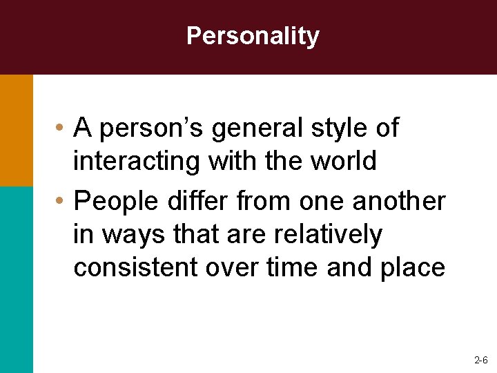 Personality • A person’s general style of interacting with the world • People differ